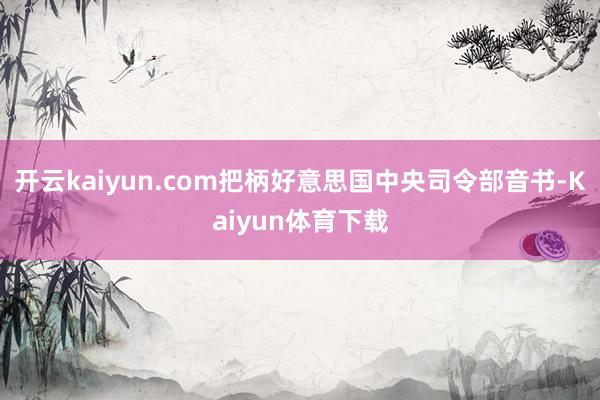 开云kaiyun.com把柄好意思国中央司令部音书-Kaiyun体育下载