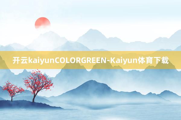 开云kaiyunCOLORGREEN-Kaiyun体育下载