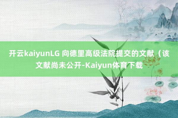 开云kaiyun　　LG 向德里高级法院提交的文献（该文献尚未公开-Kaiyun体育下载