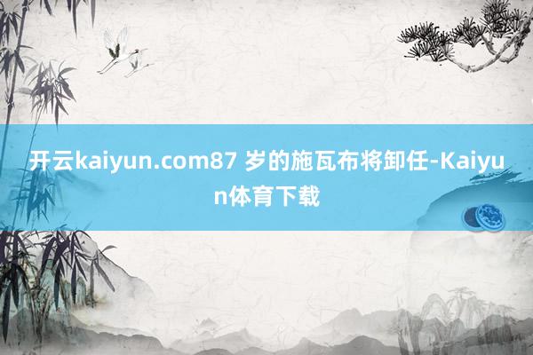 开云kaiyun.com87 岁的施瓦布将卸任-Kaiyun体育下载