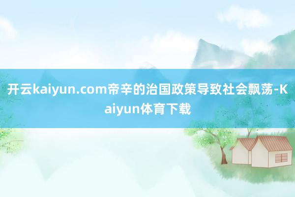 开云kaiyun.com帝辛的治国政策导致社会飘荡-Kaiyun体育下载