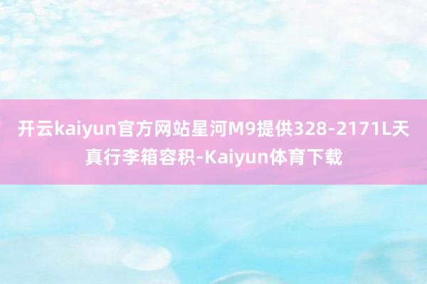 开云kaiyun官方网站星河M9提供328-2171L天真行李箱容积-Kaiyun体育下载