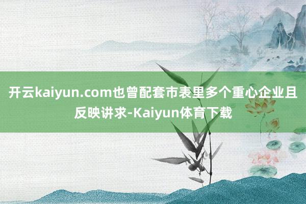 开云kaiyun.com也曾配套市表里多个重心企业且反映讲求-Kaiyun体育下载